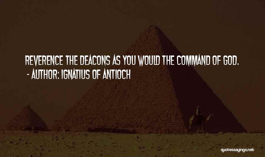 Ignatius Of Antioch Quotes: Reverence The Deacons As You Would The Command Of God.