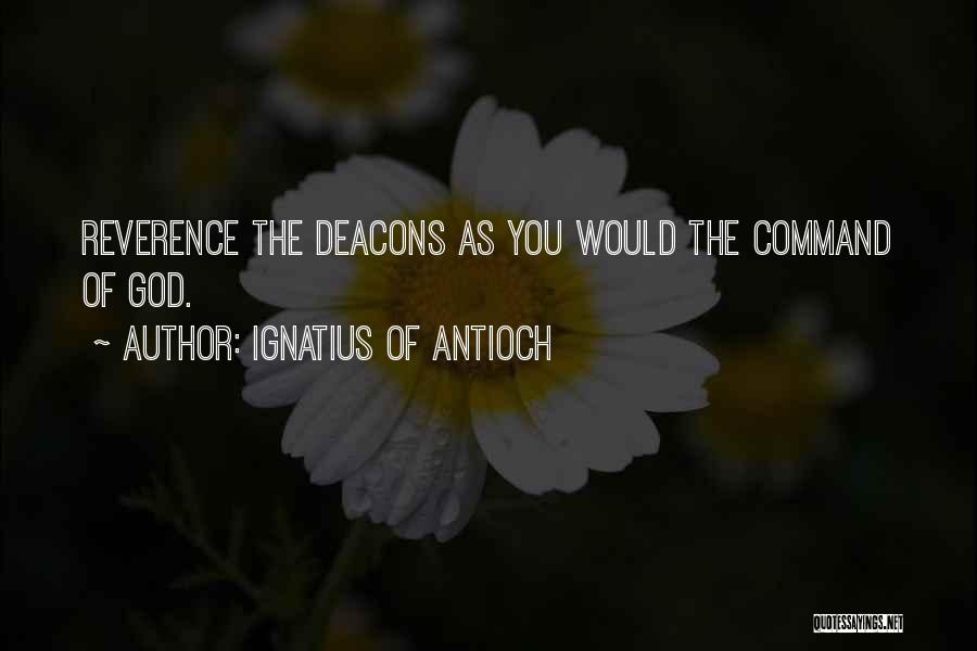 Ignatius Of Antioch Quotes: Reverence The Deacons As You Would The Command Of God.