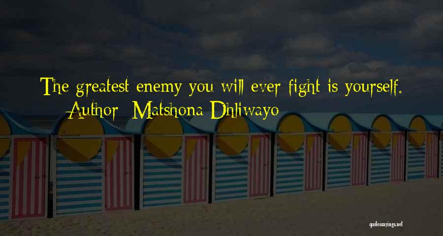 Matshona Dhliwayo Quotes: The Greatest Enemy You Will Ever Fight Is Yourself.