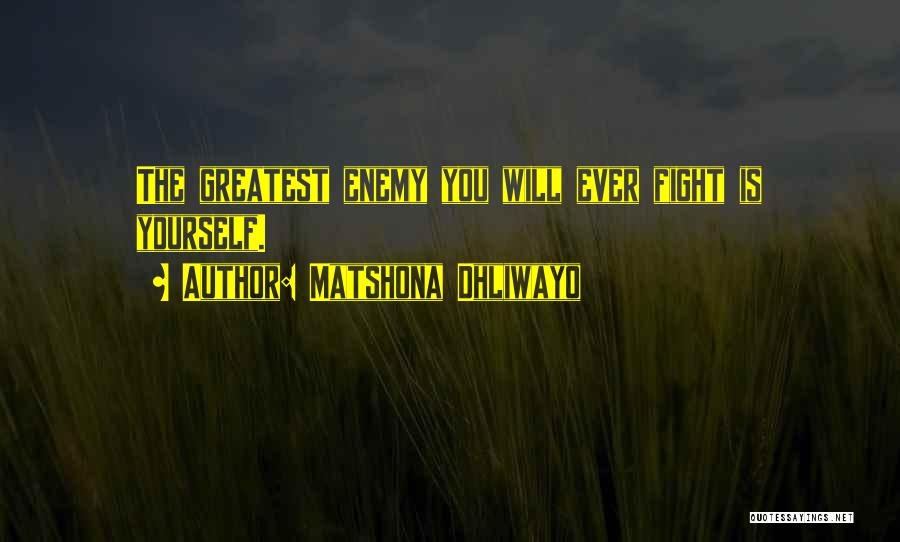 Matshona Dhliwayo Quotes: The Greatest Enemy You Will Ever Fight Is Yourself.