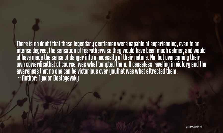 Fyodor Dostoyevsky Quotes: There Is No Doubt That These Legendary Gentlemen Were Capable Of Experiencing, Even To An Intense Degree, The Sensation Of