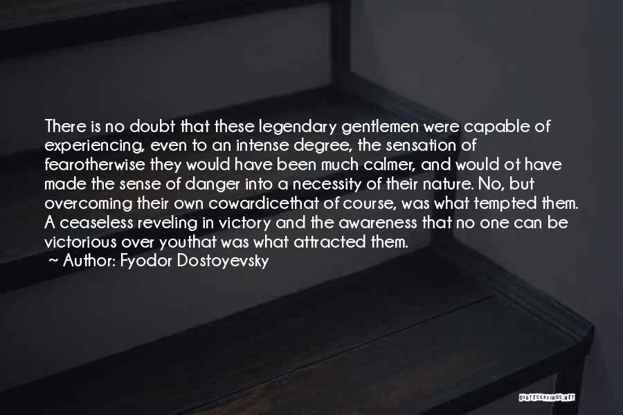 Fyodor Dostoyevsky Quotes: There Is No Doubt That These Legendary Gentlemen Were Capable Of Experiencing, Even To An Intense Degree, The Sensation Of