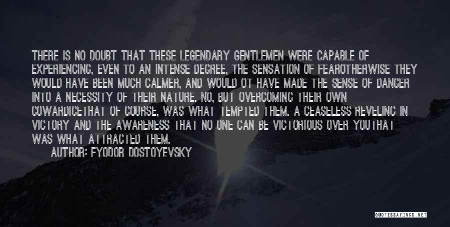 Fyodor Dostoyevsky Quotes: There Is No Doubt That These Legendary Gentlemen Were Capable Of Experiencing, Even To An Intense Degree, The Sensation Of