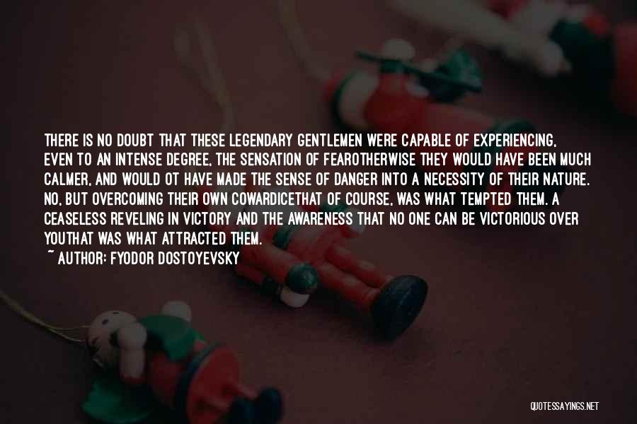 Fyodor Dostoyevsky Quotes: There Is No Doubt That These Legendary Gentlemen Were Capable Of Experiencing, Even To An Intense Degree, The Sensation Of