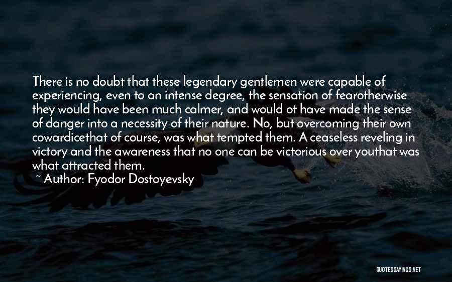 Fyodor Dostoyevsky Quotes: There Is No Doubt That These Legendary Gentlemen Were Capable Of Experiencing, Even To An Intense Degree, The Sensation Of