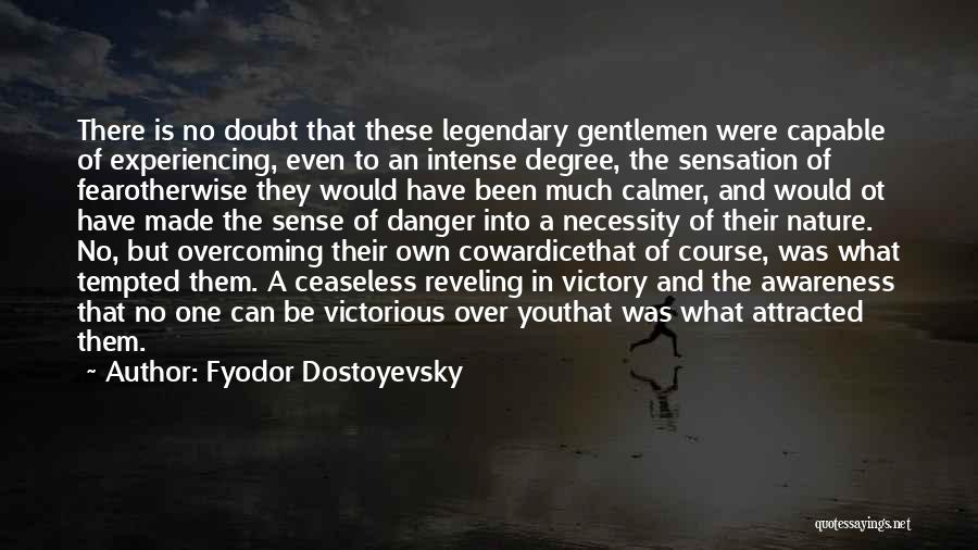 Fyodor Dostoyevsky Quotes: There Is No Doubt That These Legendary Gentlemen Were Capable Of Experiencing, Even To An Intense Degree, The Sensation Of