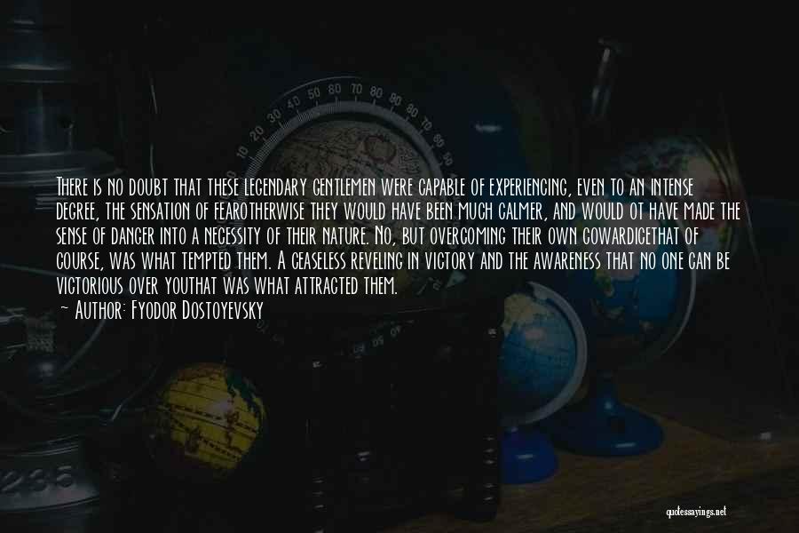 Fyodor Dostoyevsky Quotes: There Is No Doubt That These Legendary Gentlemen Were Capable Of Experiencing, Even To An Intense Degree, The Sensation Of