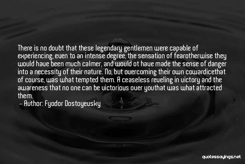 Fyodor Dostoyevsky Quotes: There Is No Doubt That These Legendary Gentlemen Were Capable Of Experiencing, Even To An Intense Degree, The Sensation Of