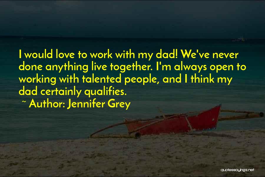 Jennifer Grey Quotes: I Would Love To Work With My Dad! We've Never Done Anything Live Together. I'm Always Open To Working With