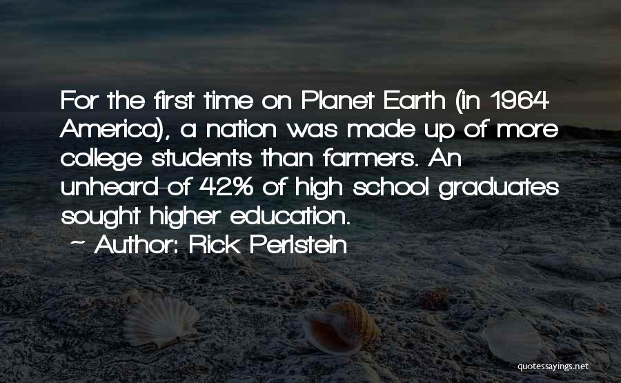 Rick Perlstein Quotes: For The First Time On Planet Earth (in 1964 America), A Nation Was Made Up Of More College Students Than