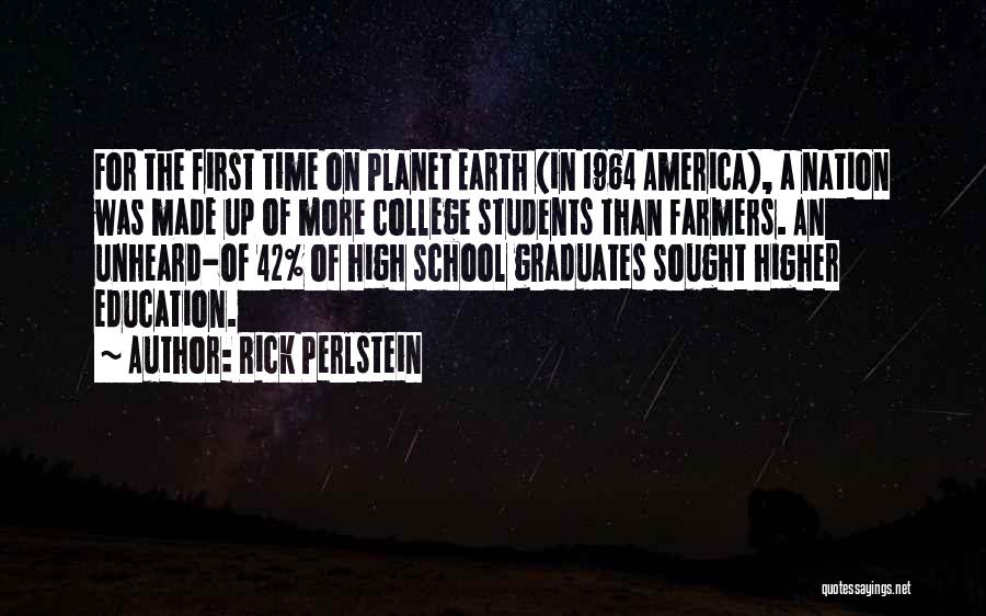 Rick Perlstein Quotes: For The First Time On Planet Earth (in 1964 America), A Nation Was Made Up Of More College Students Than