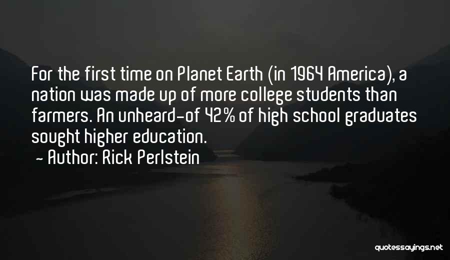 Rick Perlstein Quotes: For The First Time On Planet Earth (in 1964 America), A Nation Was Made Up Of More College Students Than