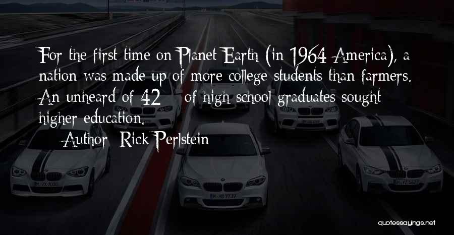 Rick Perlstein Quotes: For The First Time On Planet Earth (in 1964 America), A Nation Was Made Up Of More College Students Than