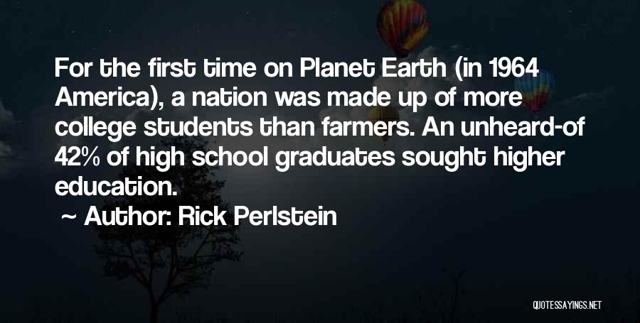 Rick Perlstein Quotes: For The First Time On Planet Earth (in 1964 America), A Nation Was Made Up Of More College Students Than