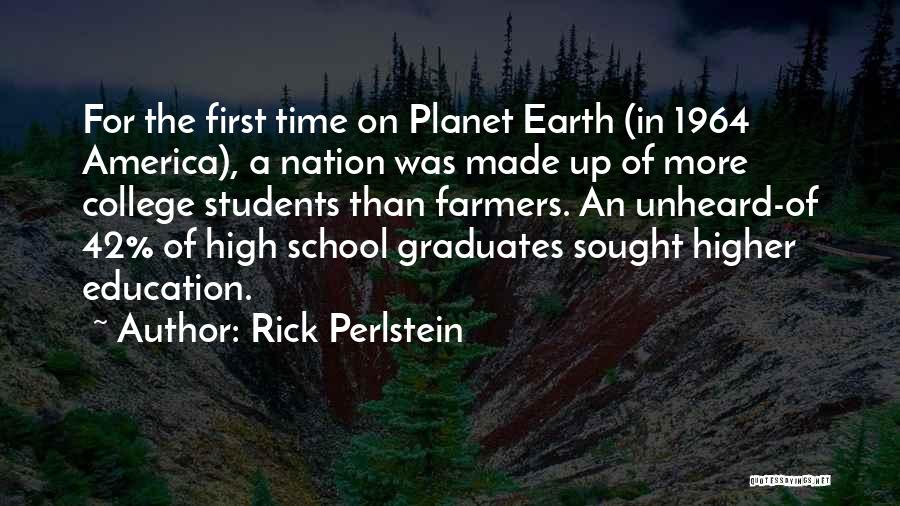 Rick Perlstein Quotes: For The First Time On Planet Earth (in 1964 America), A Nation Was Made Up Of More College Students Than