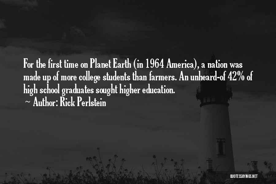 Rick Perlstein Quotes: For The First Time On Planet Earth (in 1964 America), A Nation Was Made Up Of More College Students Than