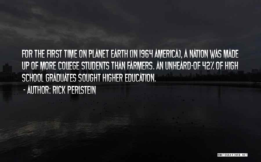 Rick Perlstein Quotes: For The First Time On Planet Earth (in 1964 America), A Nation Was Made Up Of More College Students Than