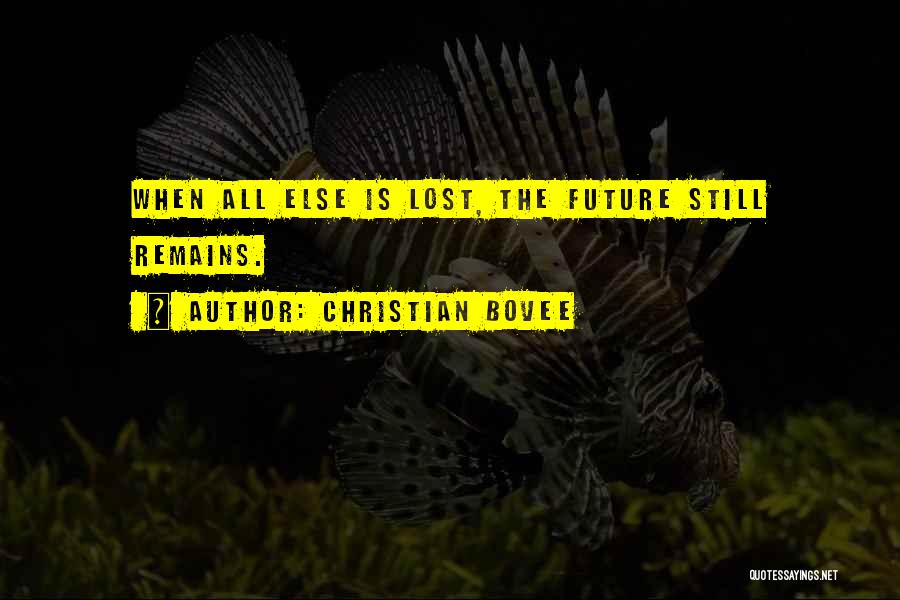 Christian Bovee Quotes: When All Else Is Lost, The Future Still Remains.