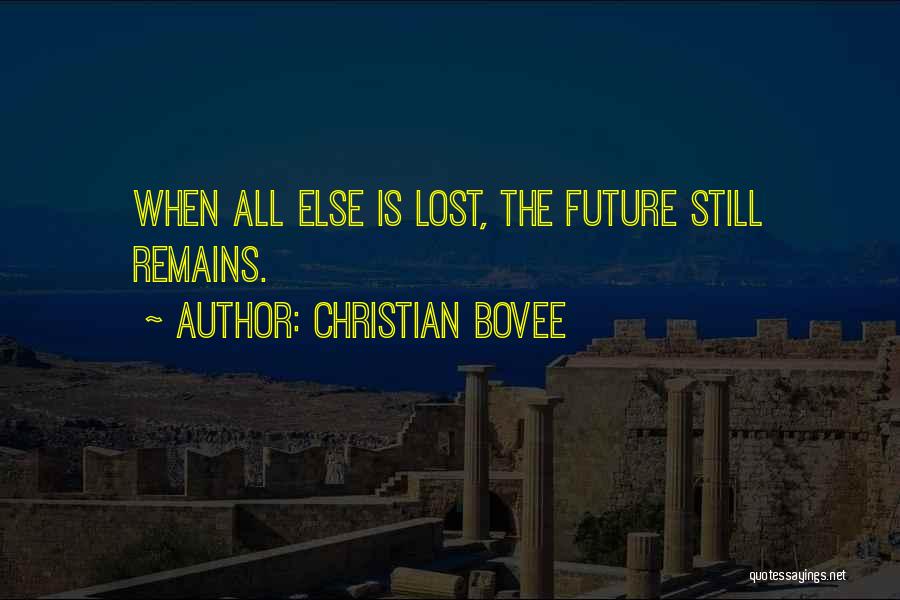 Christian Bovee Quotes: When All Else Is Lost, The Future Still Remains.