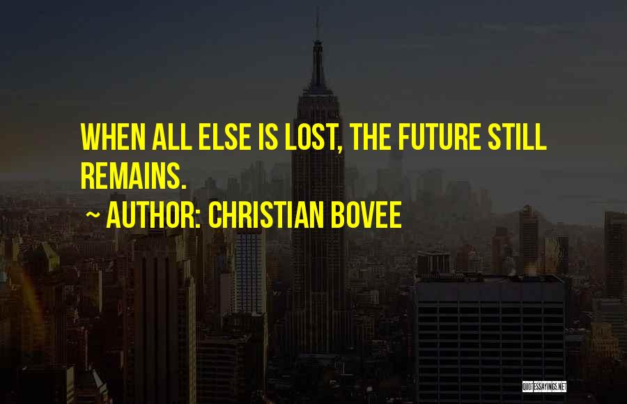 Christian Bovee Quotes: When All Else Is Lost, The Future Still Remains.