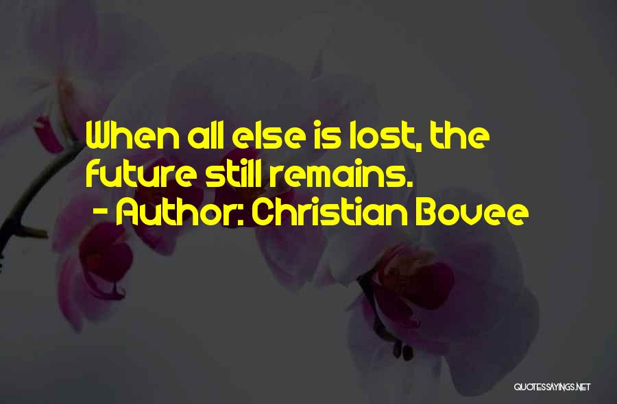 Christian Bovee Quotes: When All Else Is Lost, The Future Still Remains.