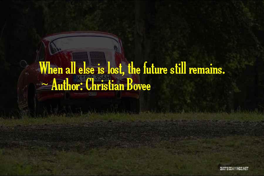 Christian Bovee Quotes: When All Else Is Lost, The Future Still Remains.