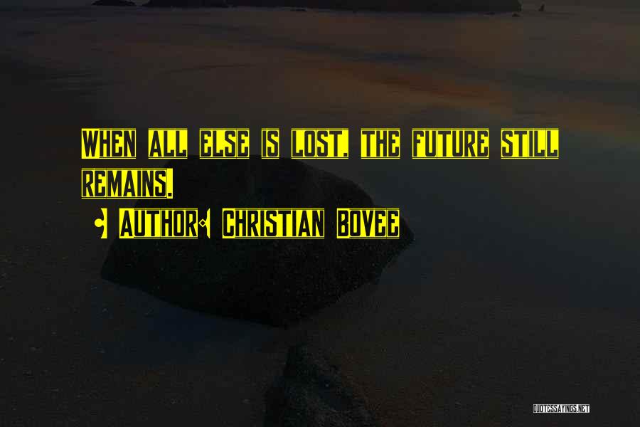 Christian Bovee Quotes: When All Else Is Lost, The Future Still Remains.