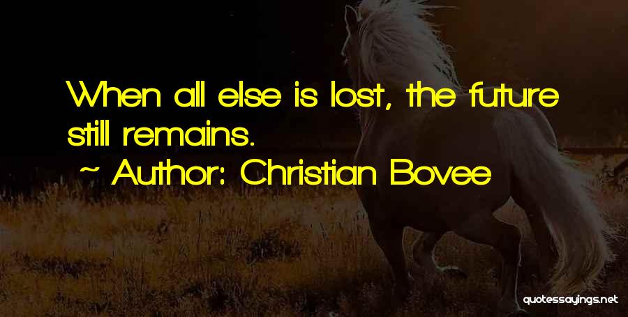 Christian Bovee Quotes: When All Else Is Lost, The Future Still Remains.