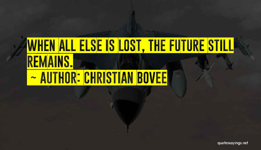 Christian Bovee Quotes: When All Else Is Lost, The Future Still Remains.