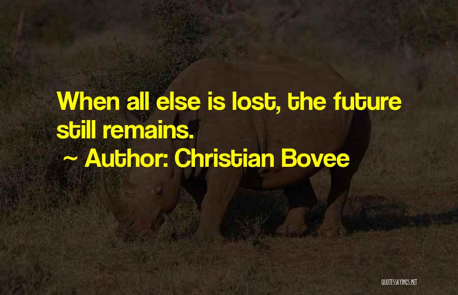 Christian Bovee Quotes: When All Else Is Lost, The Future Still Remains.