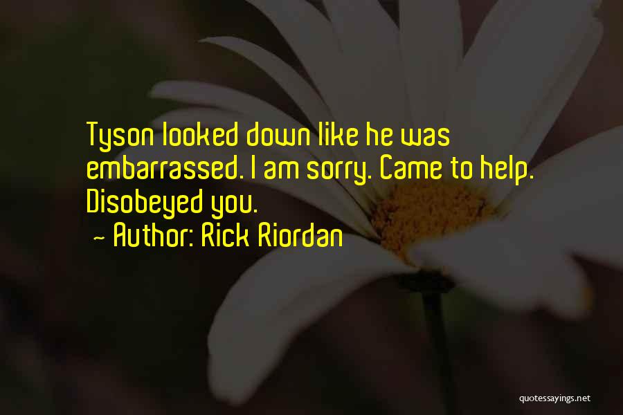 Rick Riordan Quotes: Tyson Looked Down Like He Was Embarrassed. I Am Sorry. Came To Help. Disobeyed You.