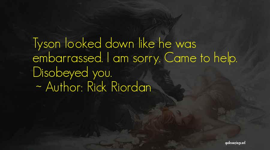 Rick Riordan Quotes: Tyson Looked Down Like He Was Embarrassed. I Am Sorry. Came To Help. Disobeyed You.
