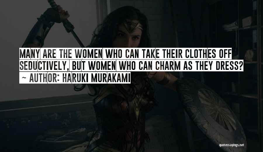 Haruki Murakami Quotes: Many Are The Women Who Can Take Their Clothes Off Seductively, But Women Who Can Charm As They Dress?