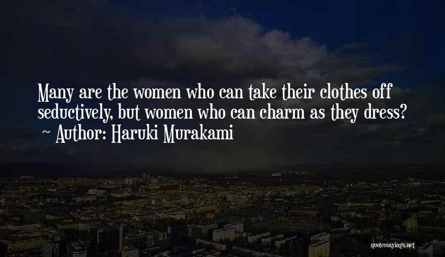 Haruki Murakami Quotes: Many Are The Women Who Can Take Their Clothes Off Seductively, But Women Who Can Charm As They Dress?