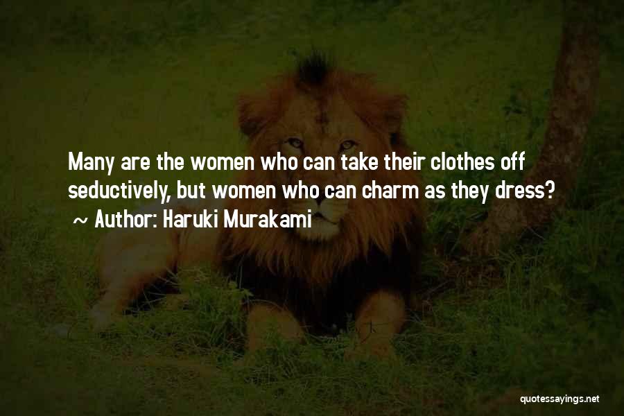 Haruki Murakami Quotes: Many Are The Women Who Can Take Their Clothes Off Seductively, But Women Who Can Charm As They Dress?