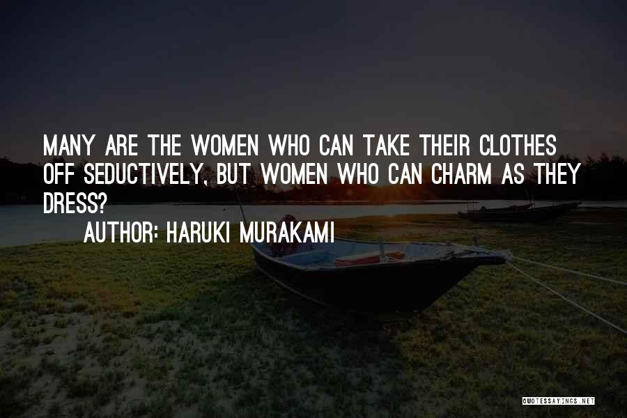 Haruki Murakami Quotes: Many Are The Women Who Can Take Their Clothes Off Seductively, But Women Who Can Charm As They Dress?