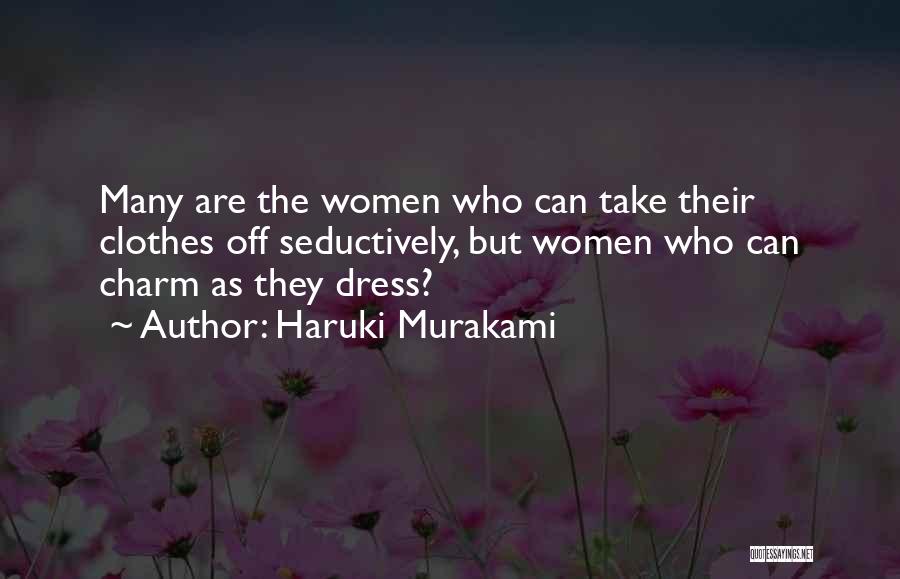 Haruki Murakami Quotes: Many Are The Women Who Can Take Their Clothes Off Seductively, But Women Who Can Charm As They Dress?