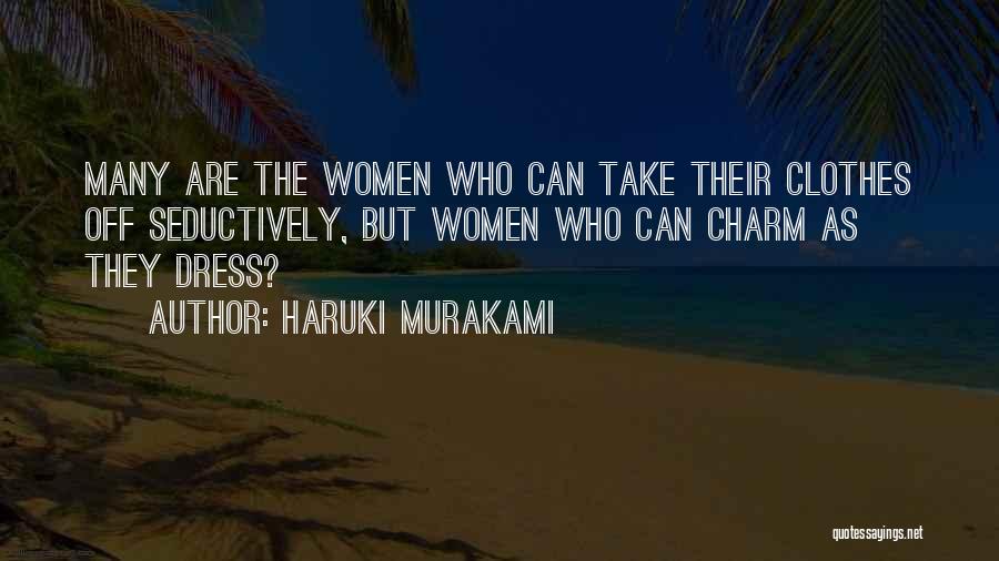 Haruki Murakami Quotes: Many Are The Women Who Can Take Their Clothes Off Seductively, But Women Who Can Charm As They Dress?