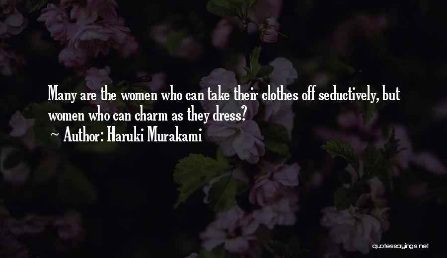 Haruki Murakami Quotes: Many Are The Women Who Can Take Their Clothes Off Seductively, But Women Who Can Charm As They Dress?