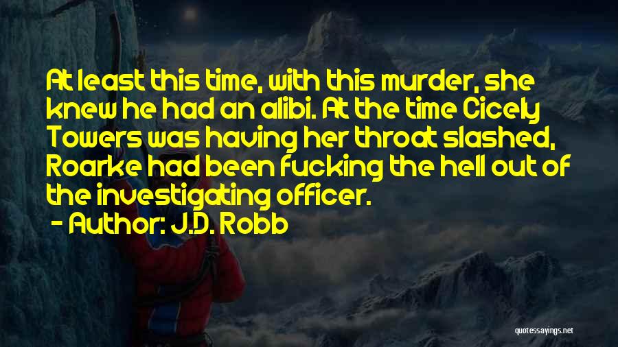 J.D. Robb Quotes: At Least This Time, With This Murder, She Knew He Had An Alibi. At The Time Cicely Towers Was Having