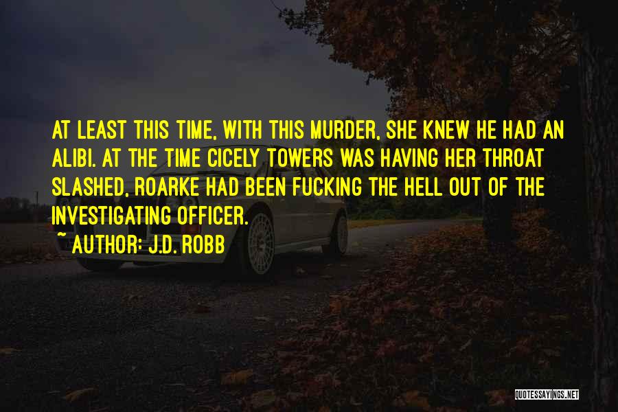 J.D. Robb Quotes: At Least This Time, With This Murder, She Knew He Had An Alibi. At The Time Cicely Towers Was Having