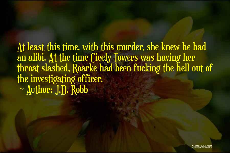 J.D. Robb Quotes: At Least This Time, With This Murder, She Knew He Had An Alibi. At The Time Cicely Towers Was Having