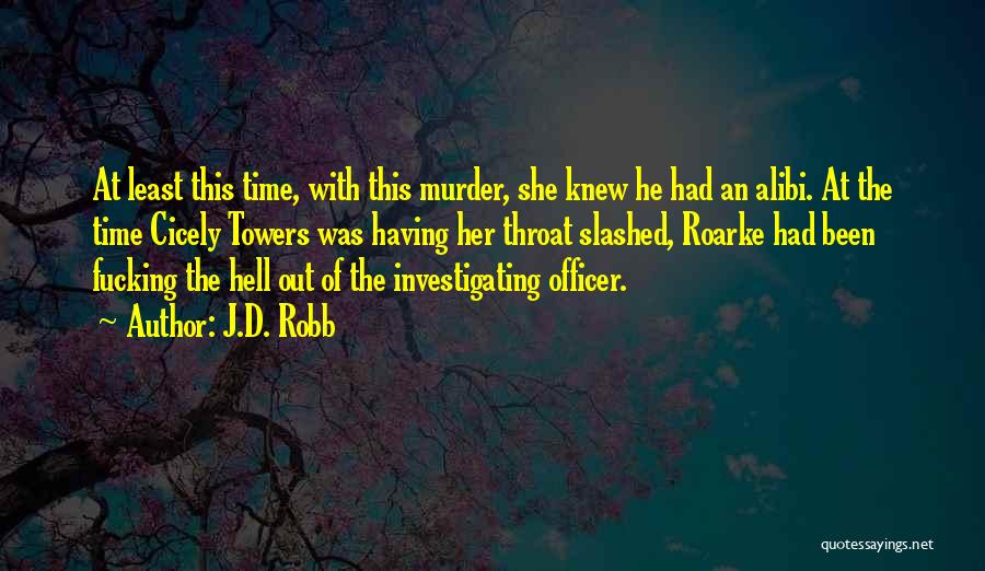 J.D. Robb Quotes: At Least This Time, With This Murder, She Knew He Had An Alibi. At The Time Cicely Towers Was Having