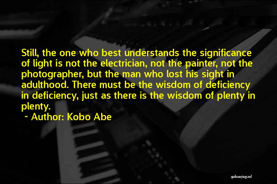 Kobo Abe Quotes: Still, The One Who Best Understands The Significance Of Light Is Not The Electrician, Not The Painter, Not The Photographer,