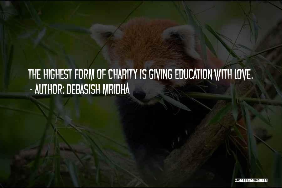 Debasish Mridha Quotes: The Highest Form Of Charity Is Giving Education With Love.