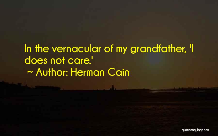 Herman Cain Quotes: In The Vernacular Of My Grandfather, 'i Does Not Care.'