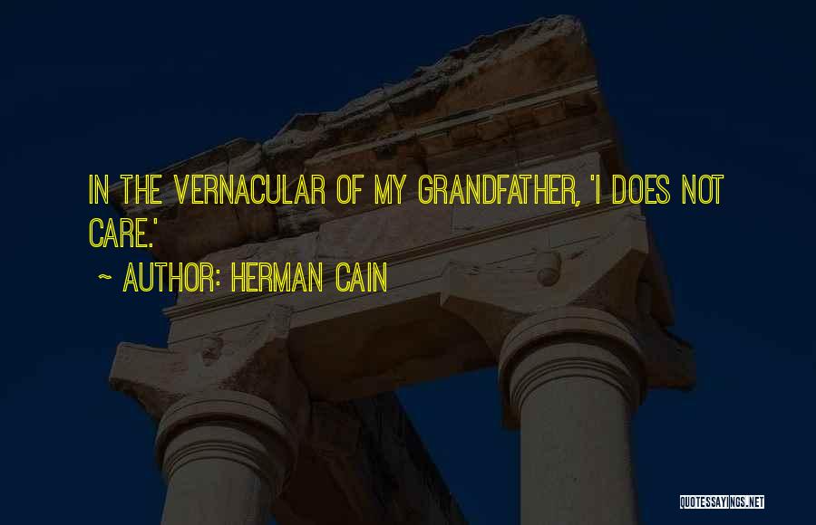 Herman Cain Quotes: In The Vernacular Of My Grandfather, 'i Does Not Care.'