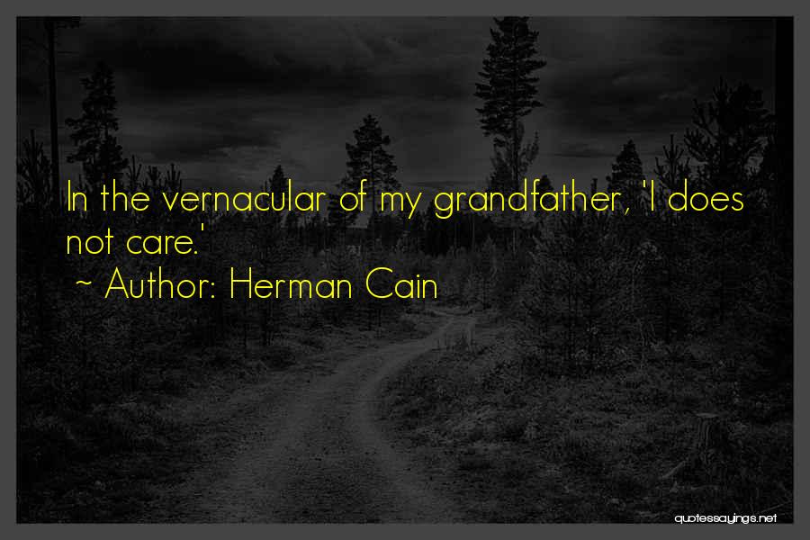 Herman Cain Quotes: In The Vernacular Of My Grandfather, 'i Does Not Care.'