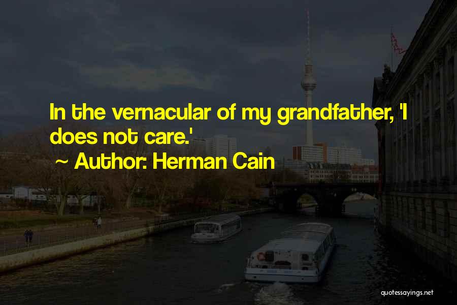 Herman Cain Quotes: In The Vernacular Of My Grandfather, 'i Does Not Care.'