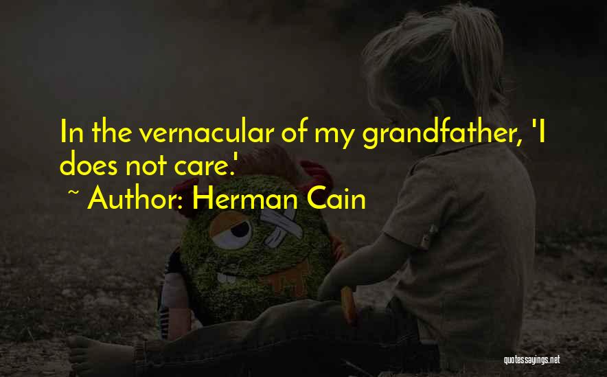 Herman Cain Quotes: In The Vernacular Of My Grandfather, 'i Does Not Care.'